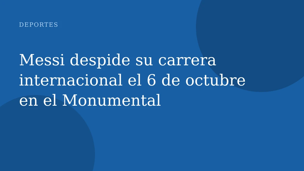 Messi despide su carrera internacional el 6 de octubre en el Monumental