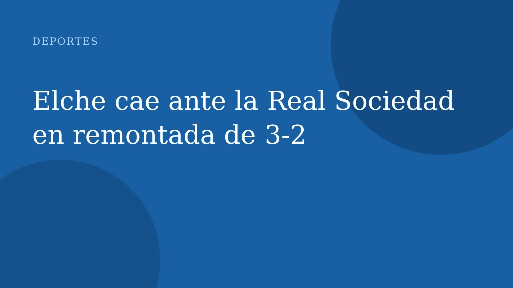 Elche cae ante la Real Sociedad en remontada de 3‑2
