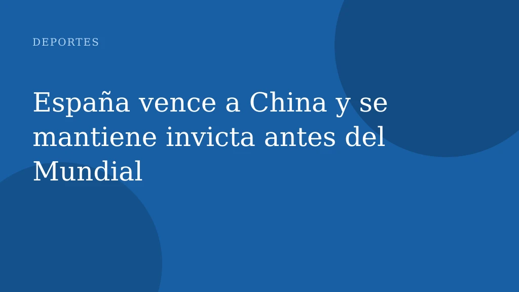 España vence a China y se mantiene invicta antes del Mundial