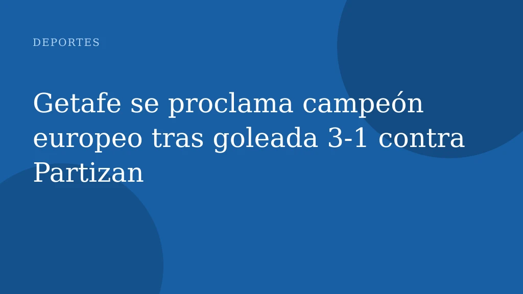 Getafe se proclama campeón europeo tras goleada 3-1 contra Partizan