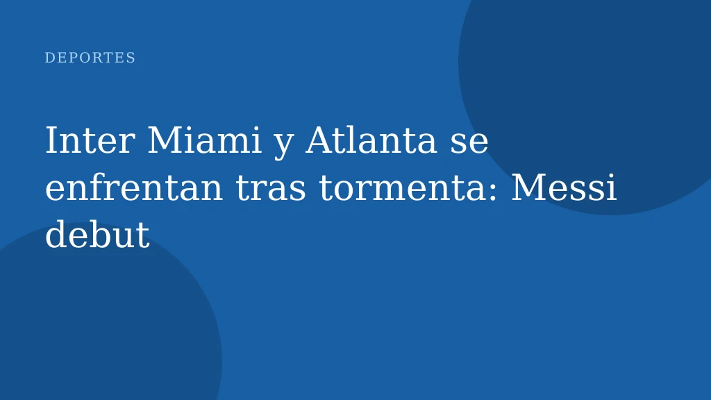 Inter Miami y Atlanta se enfrentan tras tormenta: Messi debut
