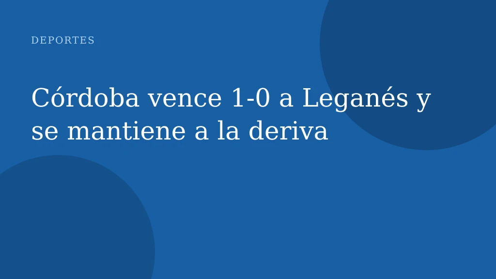Córdoba vence 1‑0 a Leganés y se mantiene a la deriva