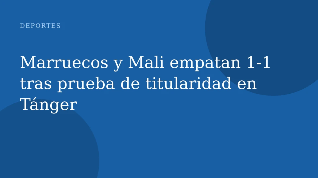 Marruecos y Mali empatan 1-1 tras prueba de titularidad en Tánger