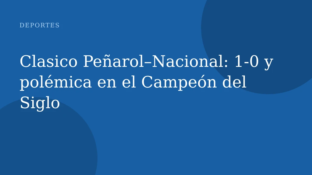 Clasico Peñarol–Nacional: 1-0 y polémica en el Campeón del Siglo