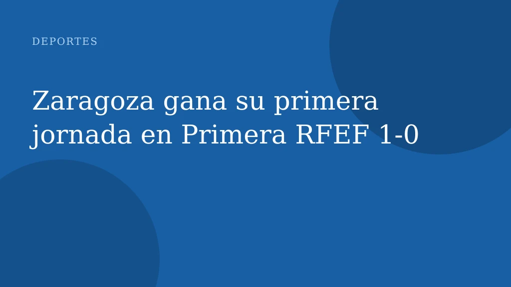 Zaragoza gana su primera jornada en Primera RFEF 1‑0