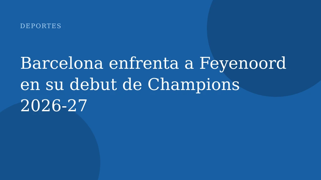 Barcelona enfrenta a Feyenoord en su debut de Champions 2026-27
