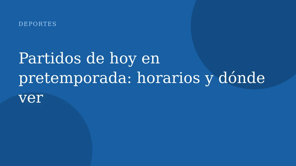 Partidos de hoy en pretemporada: horarios y dónde ver