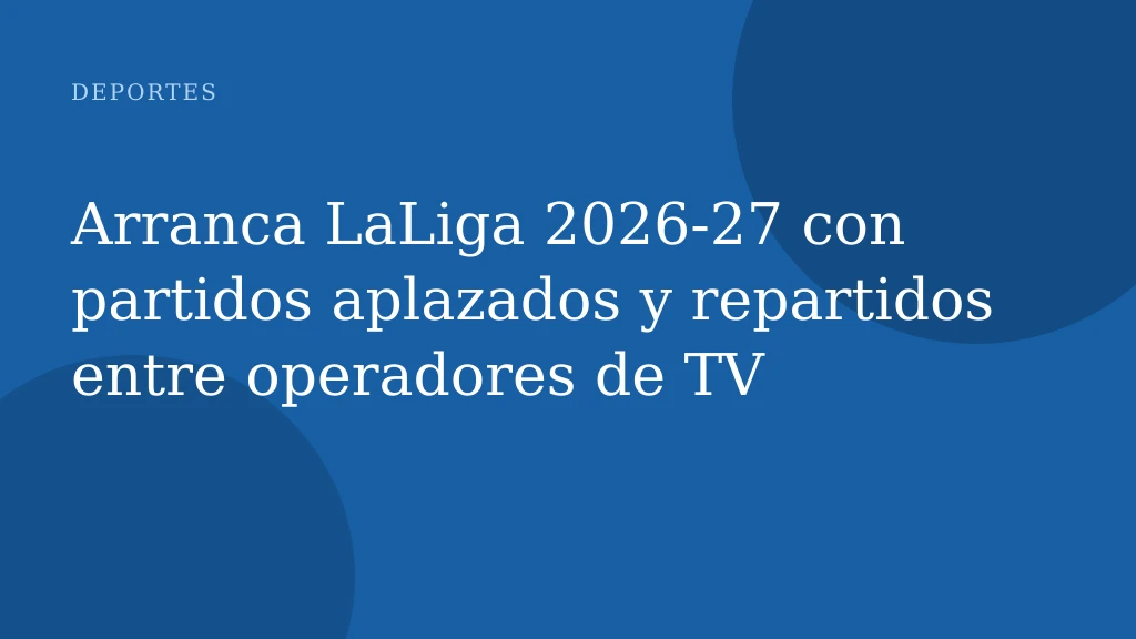 Arranca LaLiga 2026-27 con partidos aplazados y repartidos entre operadores de TV