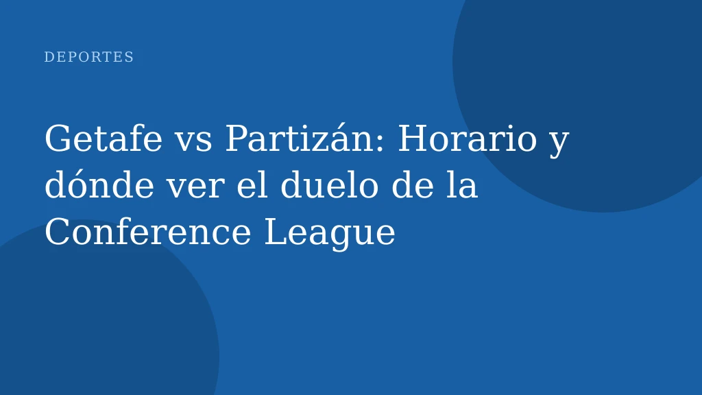 Getafe vs Partizán: Horario y dónde ver el duelo de la Conference League
