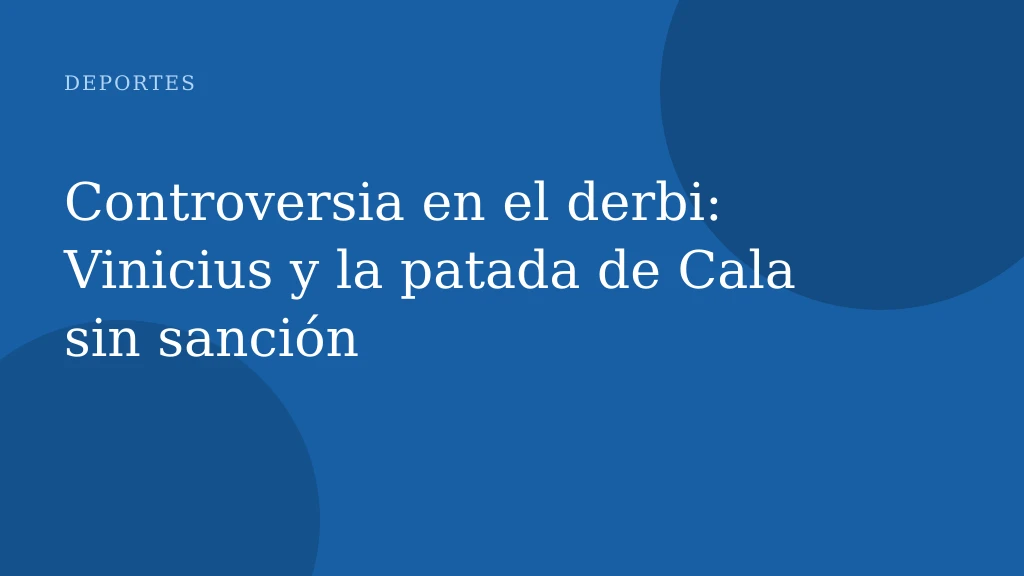 Controversia en el derbi: Vinicius y la patada de Cala sin sanción