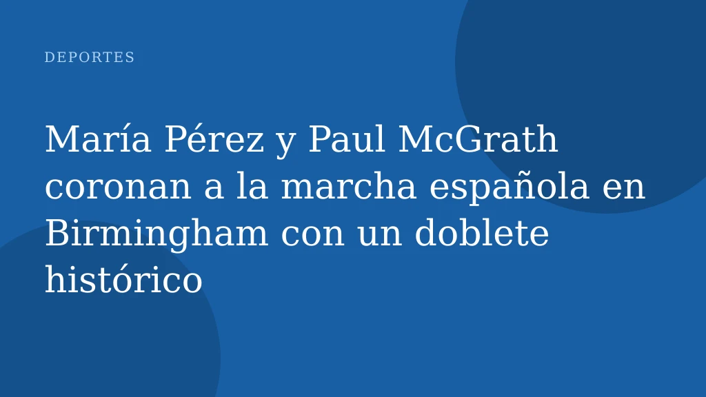 María Pérez y Paul McGrath coronan a la marcha española en Birmingham con un doblete histórico
