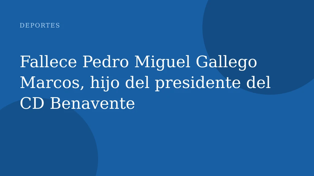 Fallece Pedro Miguel Gallego Marcos, hijo del presidente del CD Benavente