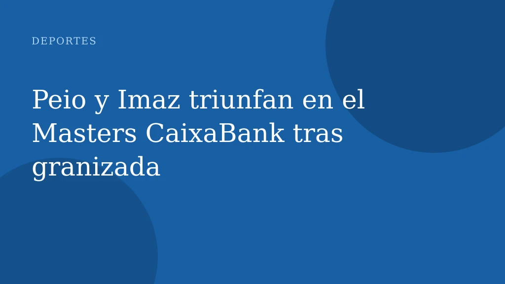Peio y Imaz triunfan en el Masters CaixaBank tras granizada