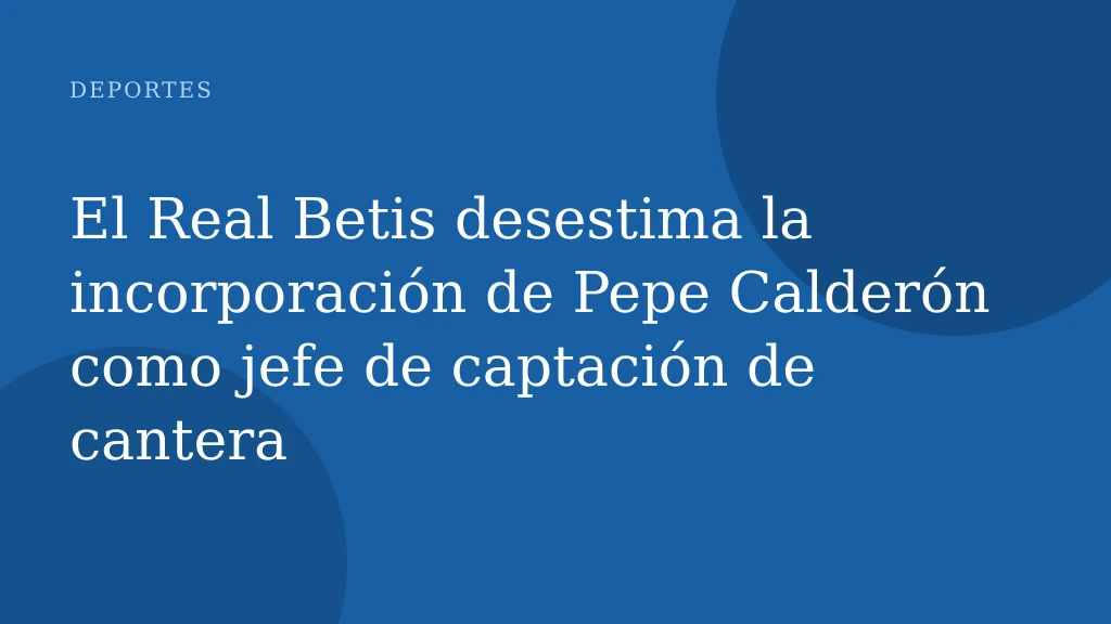 El Real Betis desestima la incorporación de Pepe Calderón como jefe de captación de cantera