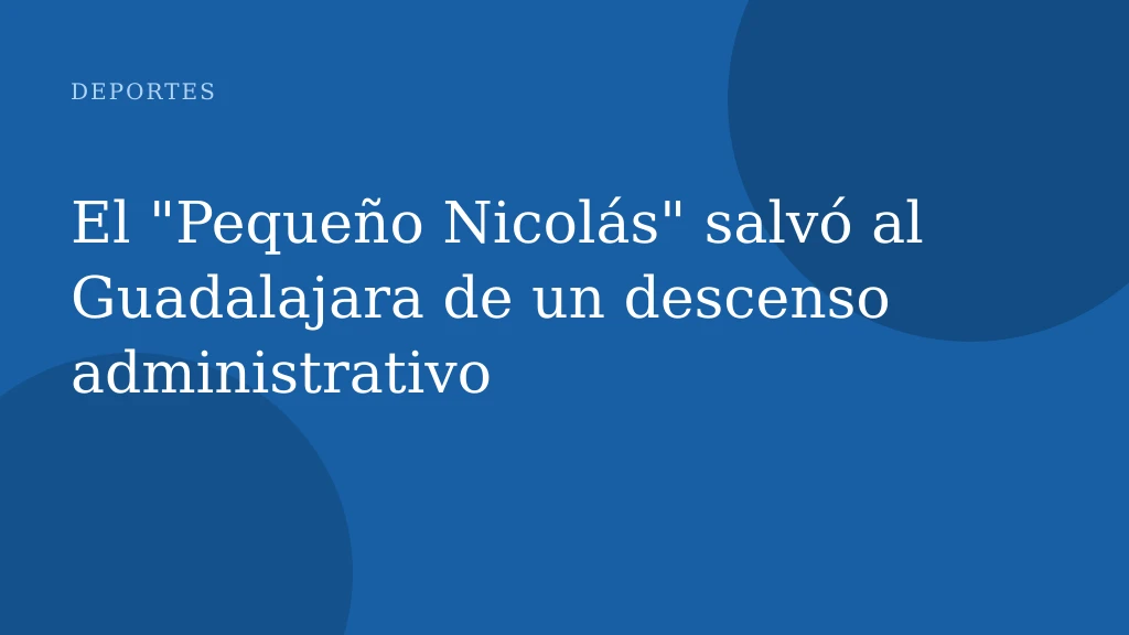 El "Pequeño Nicolás" salvó al Guadalajara de un descenso administrativo