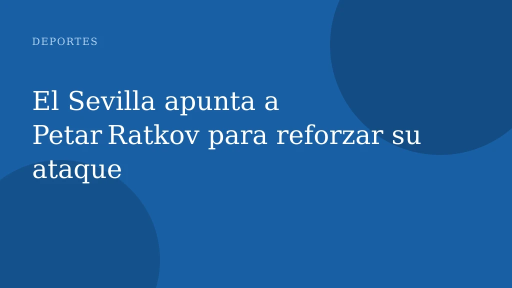El Sevilla apunta a Petar Ratkov para reforzar su ataque