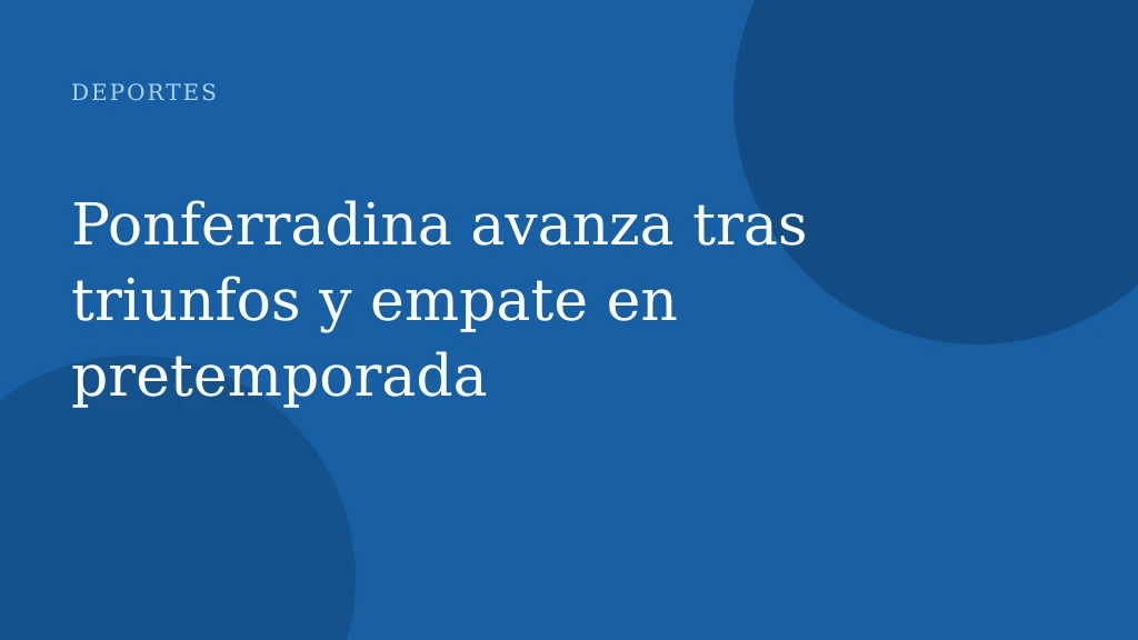 Ponferradina avanza tras triunfos y empate en pretemporada