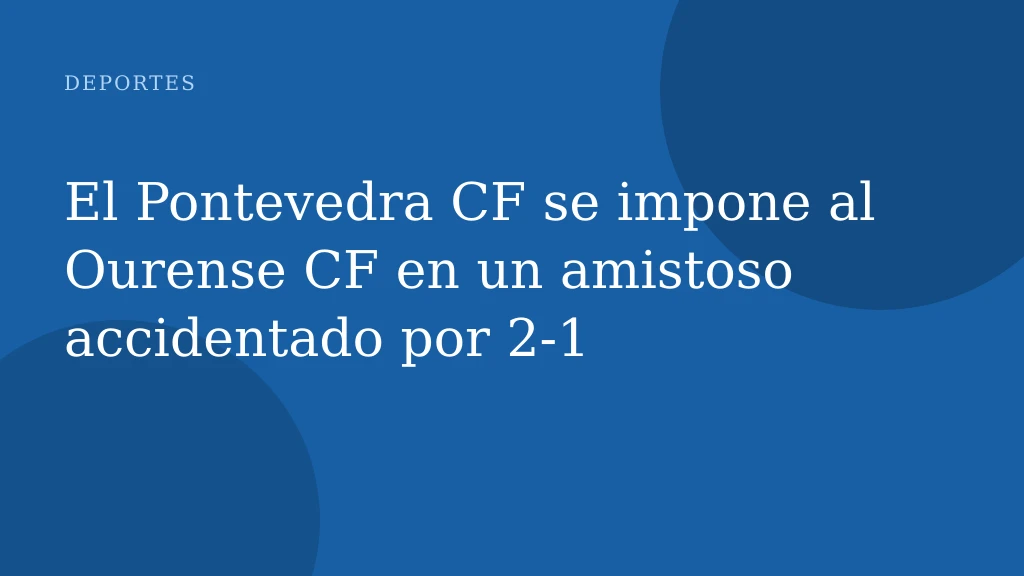 El Pontevedra CF se impone al Ourense CF en un amistoso accidentado por 2-1