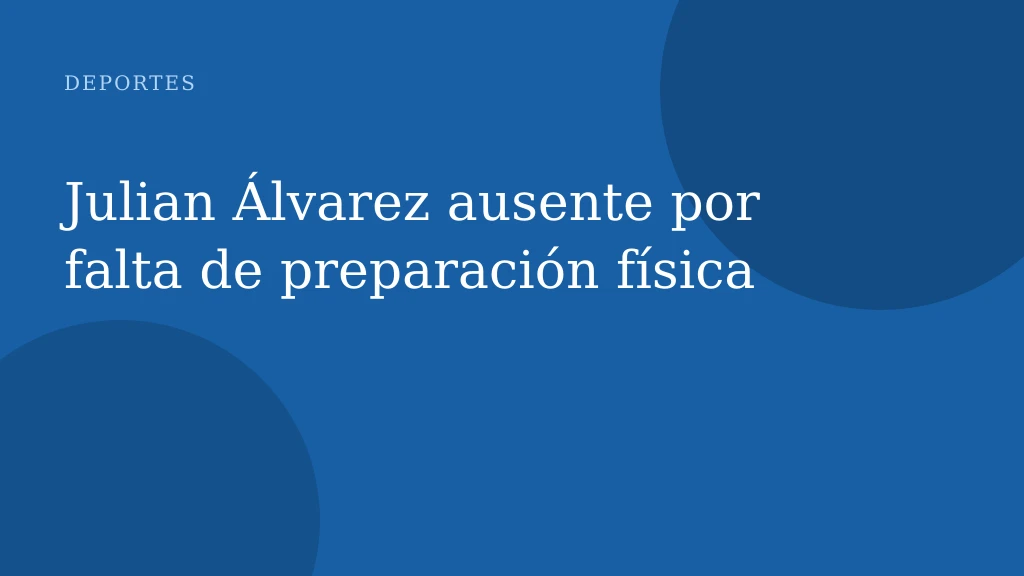 Julian Álvarez ausente por falta de preparación física