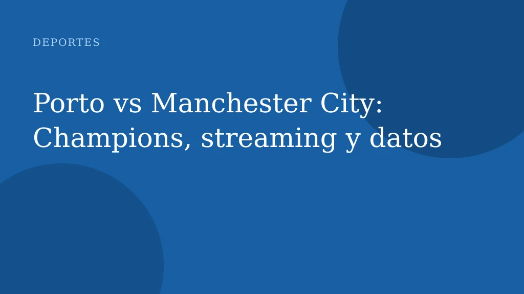 Porto vs Manchester City: Champions, streaming y datos