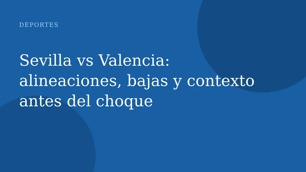 Sevilla vs Valencia: alineaciones, bajas y contexto antes del choque