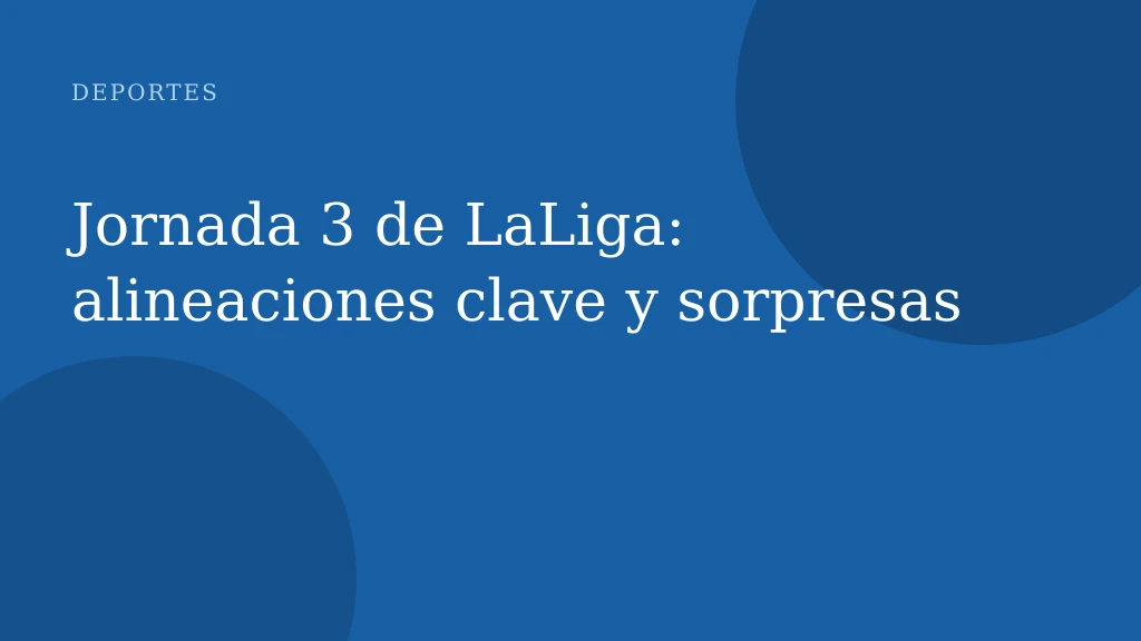 Jornada 3 de LaLiga: alineaciones clave y sorpresas