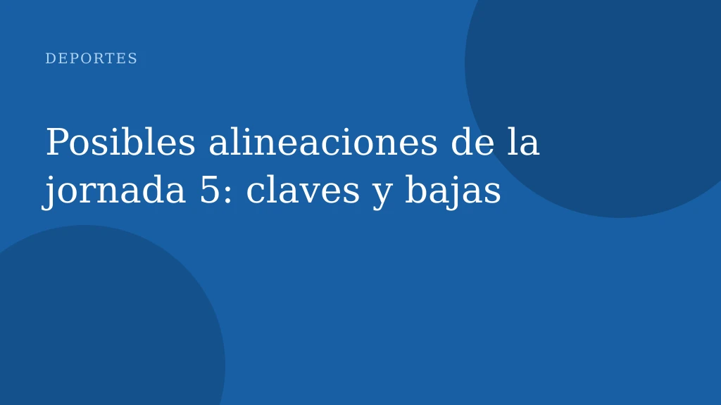 Posibles alineaciones de la jornada 5: claves y bajas