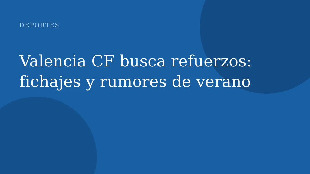 Valencia CF busca refuerzos: fichajes y rumores de verano