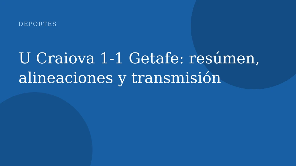 U Craiova 1‑1 Getafe: resúmen, alineaciones y transmisión