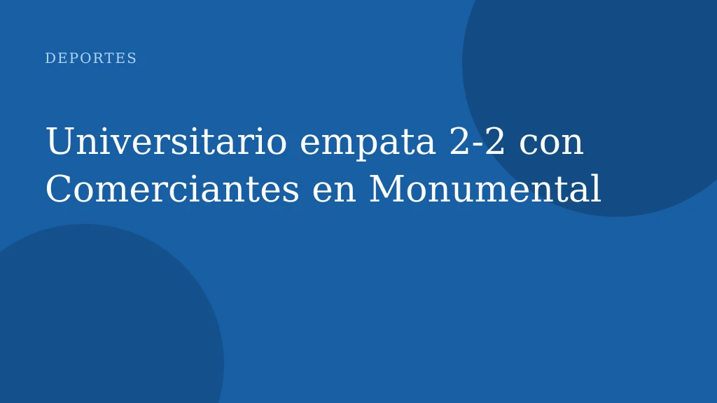 Universitario empata 2-2 con Comerciantes en Monumental