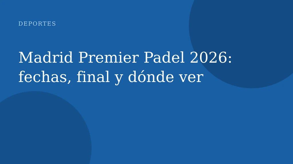 Madrid Premier Padel 2026: fechas, final y dónde ver