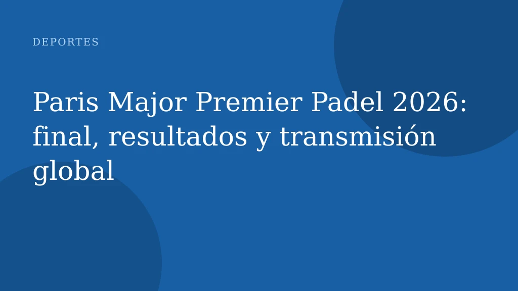 Paris Major Premier Padel 2026: final, resultados y transmisión global