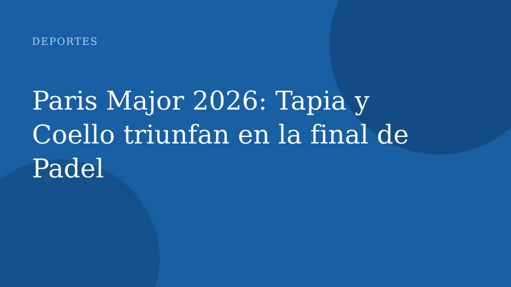 Paris Major 2026: Tapia y Coello triunfan en la final de Padel
