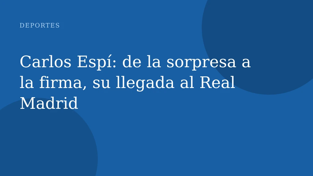 Carlos Espí: de la sorpresa a la firma, su llegada al Real Madrid