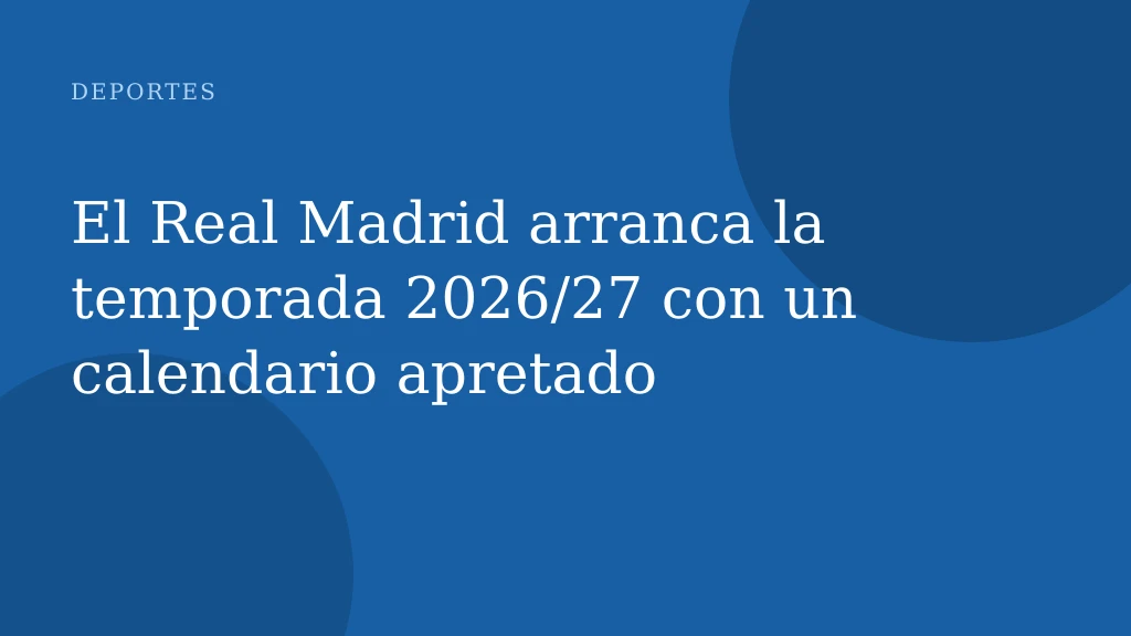 El Real Madrid arranca la temporada 2026/27 con un calendario apretado