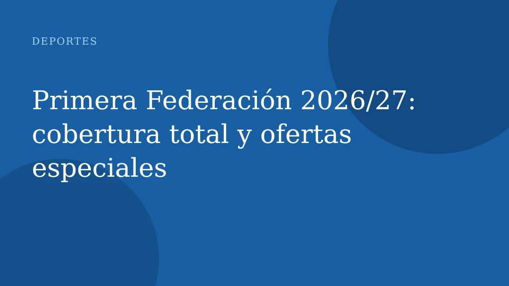 Primera Federación 2026/27: cobertura total y ofertas especiales