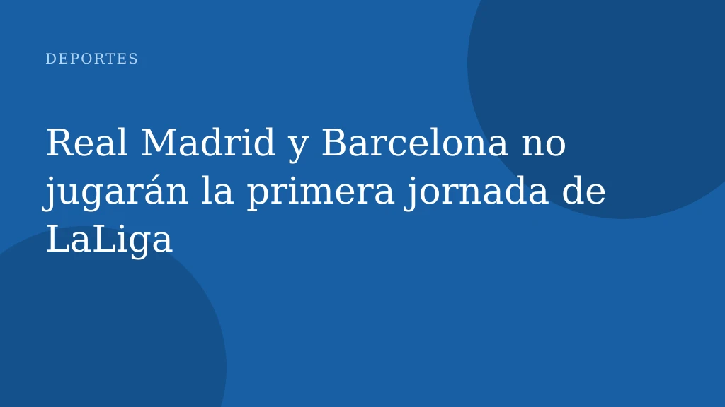 Real Madrid y Barcelona no jugarán la primera jornada de LaLiga