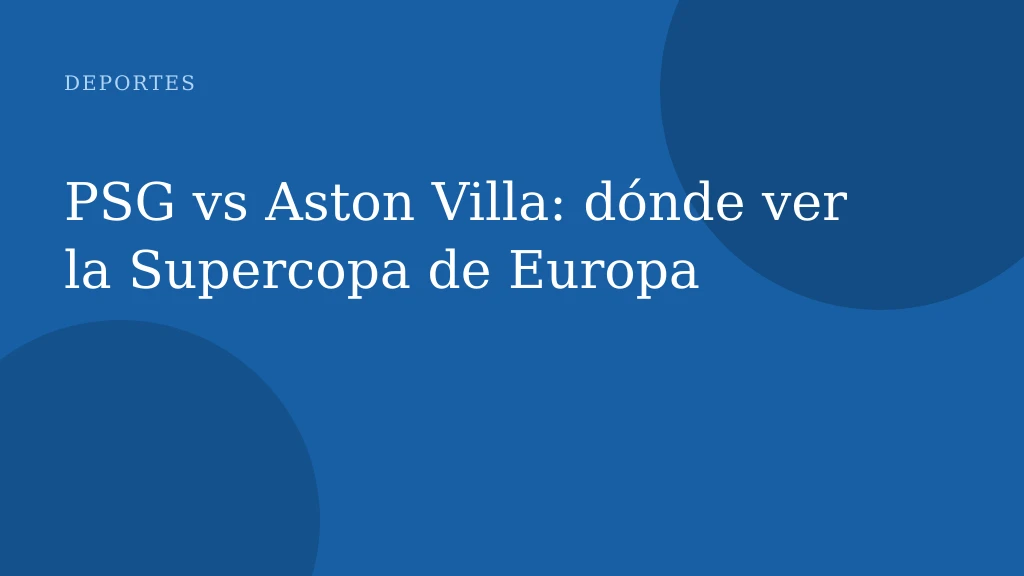 PSG vs Aston Villa: dónde ver la Supercopa de Europa