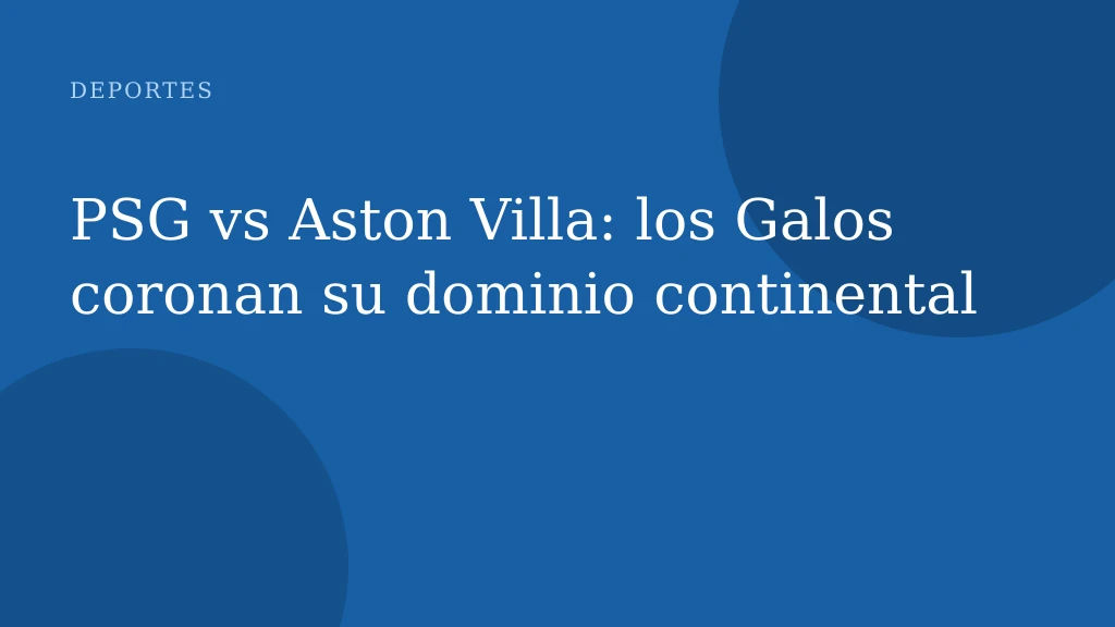 PSG vs Aston Villa: los Galos coronan su dominio continental