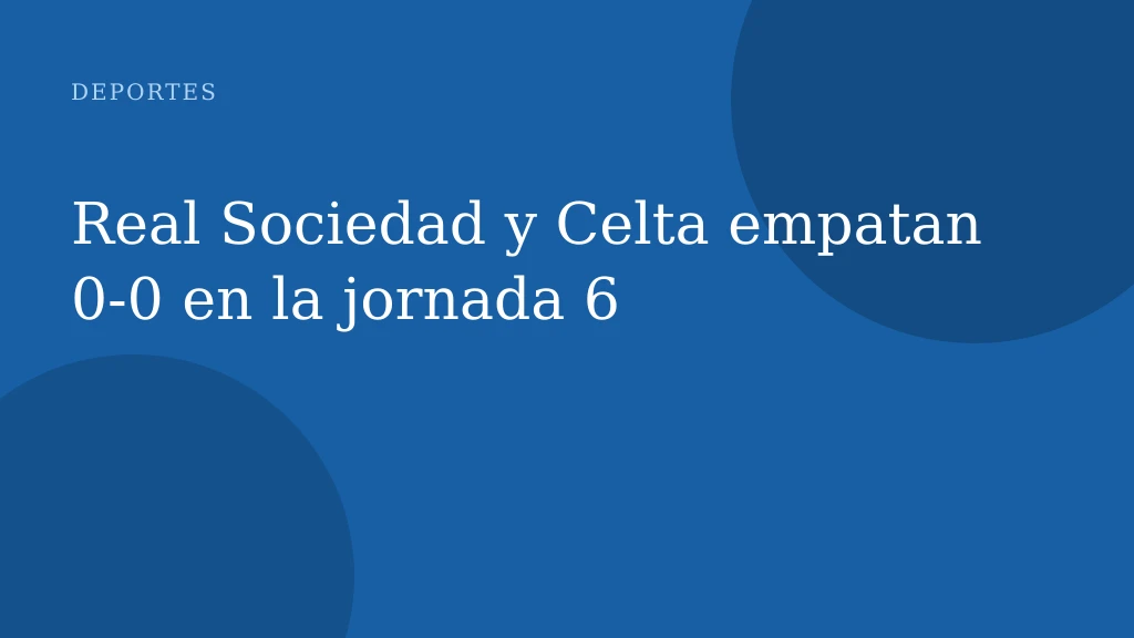 Real Sociedad y Celta empatan 0-0 en la jornada 6