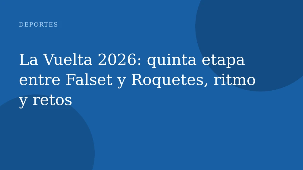 La Vuelta 2026: quinta etapa entre Falset y Roquetes, ritmo y retos