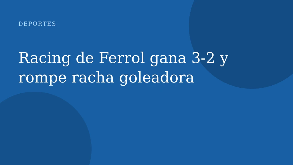 Racing de Ferrol gana 3-2 y rompe racha goleadora