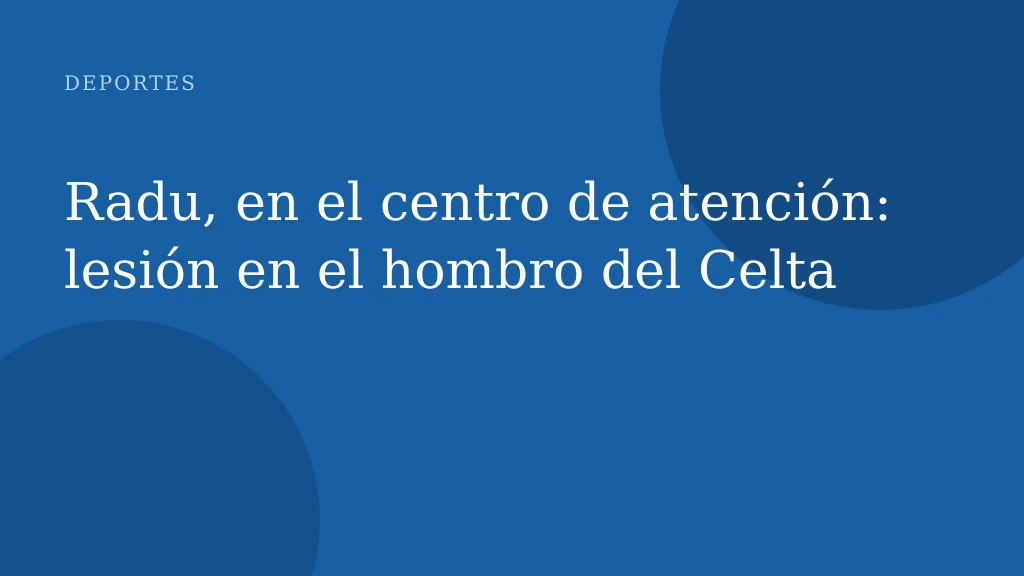 Radu, en el centro de atención: lesión en el hombro del Celta