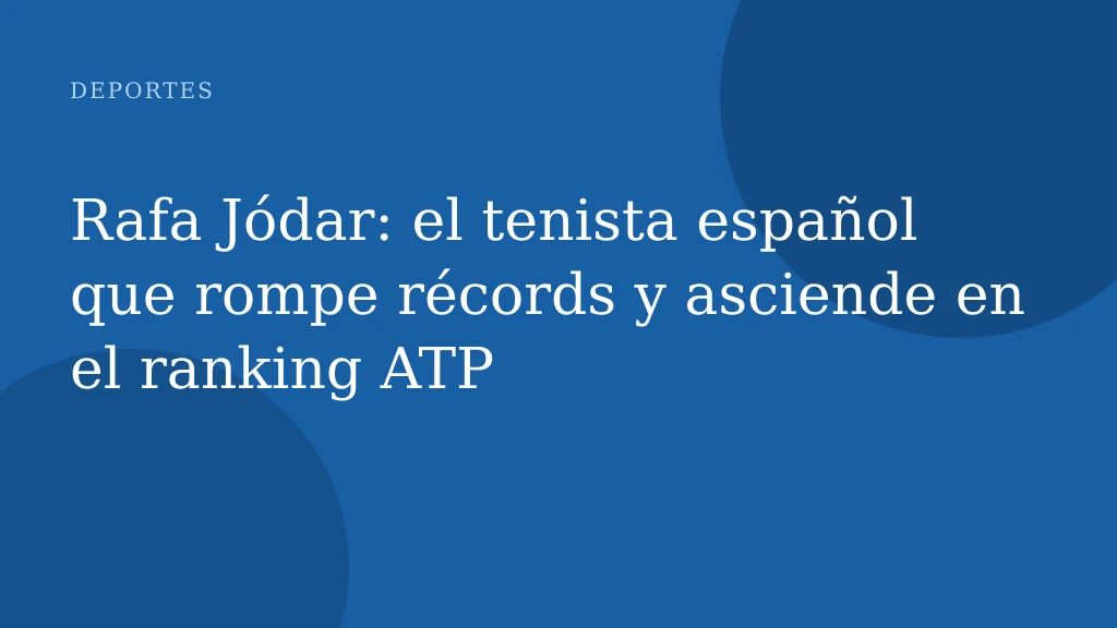 Rafa Jódar: el tenista español que rompe récords y asciende en el ranking ATP
