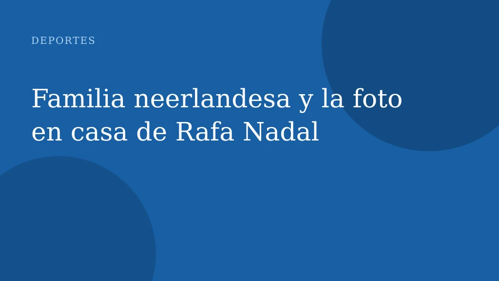 Familia neerlandesa y la foto en casa de Rafa Nadal
