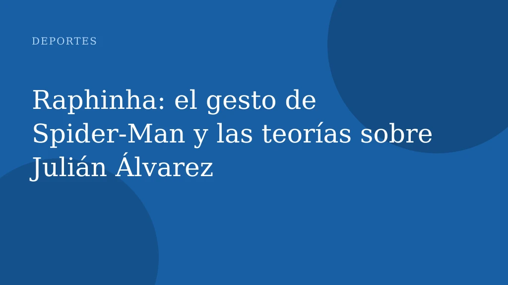 Raphinha: el gesto de Spider‑Man y las teorías sobre Julián Álvarez