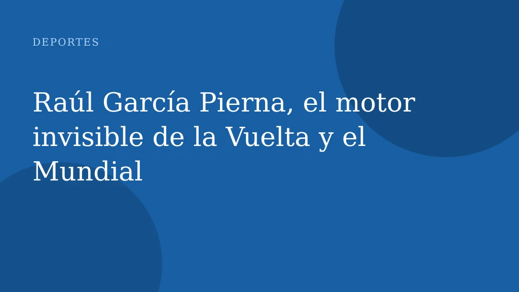 Raúl García Pierna, el motor invisible de la Vuelta y el Mundial