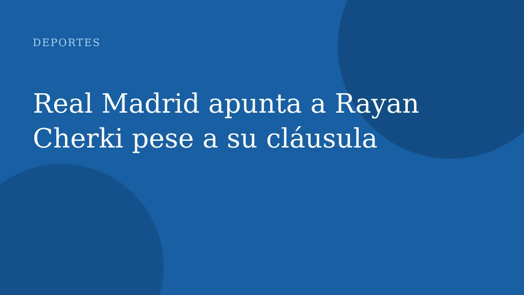 Real Madrid apunta a Rayan Cherki pese a su cláusula