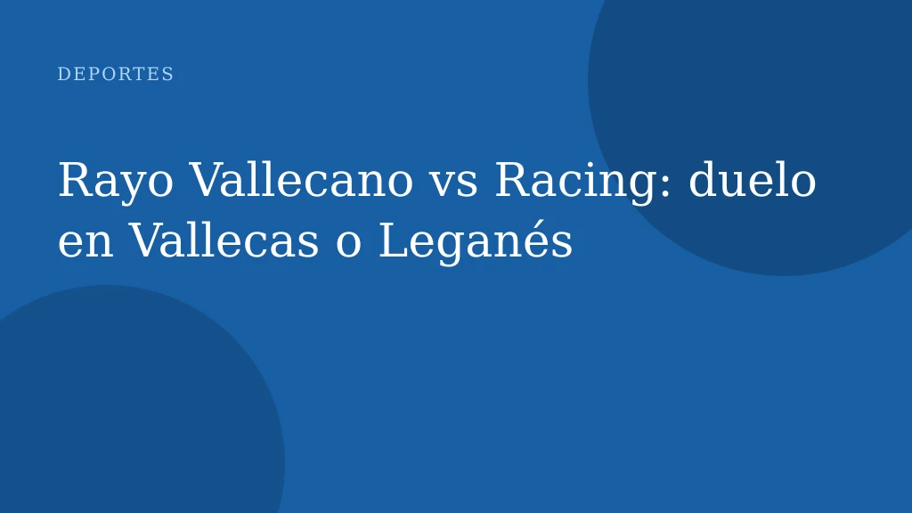 Rayo Vallecano vs Racing: duelo en Vallecas o Leganés
