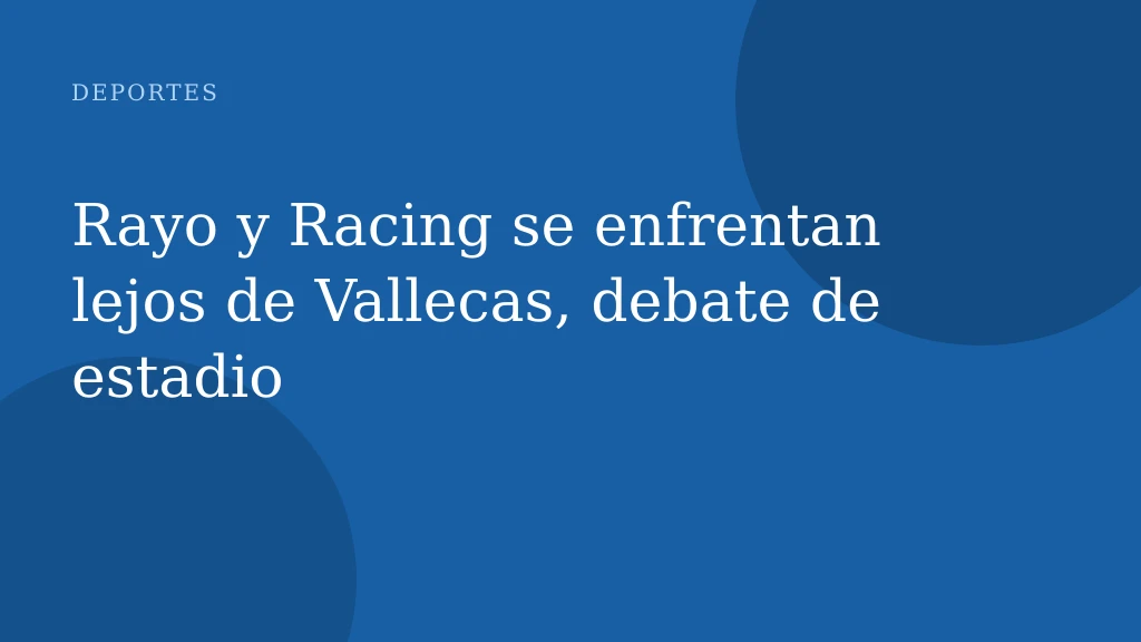 Rayo y Racing se enfrentan lejos de Vallecas, debate de estadio